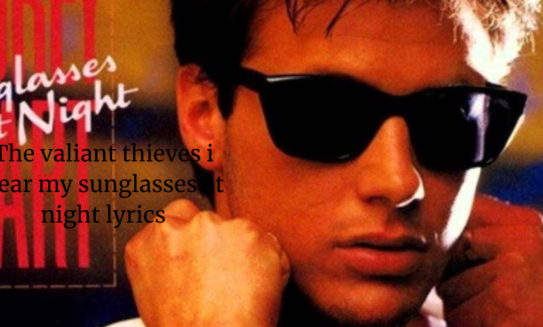 the valiant thieves i wear my sunglasses at night lyrics