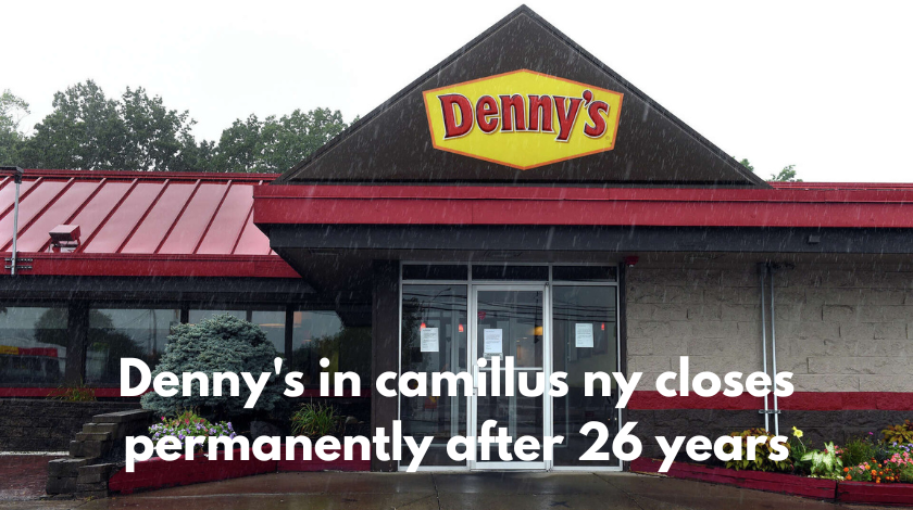 denny's in camillus ny closes permanently after 26 years
