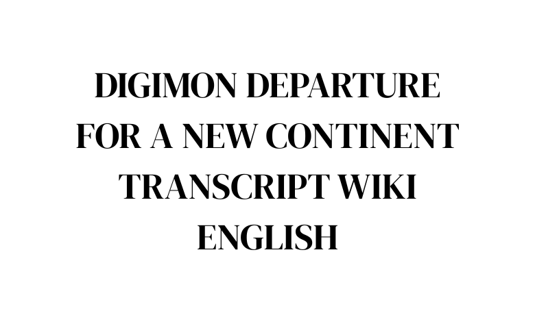 digimon departure for a new continent transcript wiki english