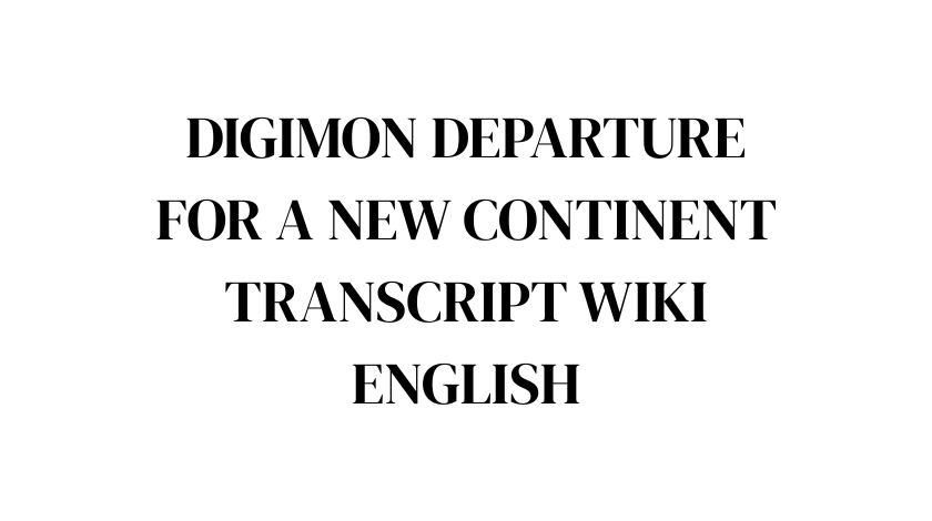 digimon departure for a new continent transcript wiki english