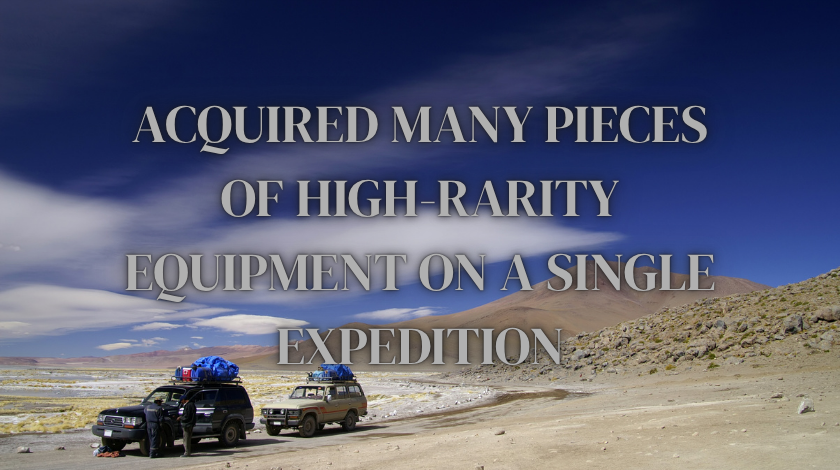 acquired many pieces of high-rarity equipment on a single expedition