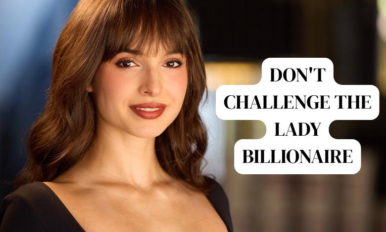 don't challenge the lady billionaire